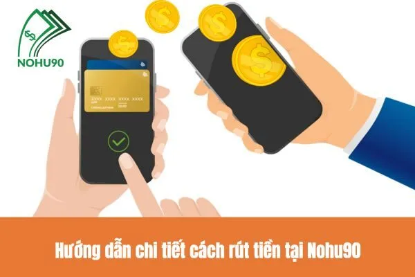 Hướng dẫn chi tiết cách rút tiền tại Nohu90