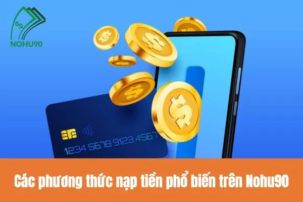 Các phương thức nạp tiền phổ biến trên Nohu90