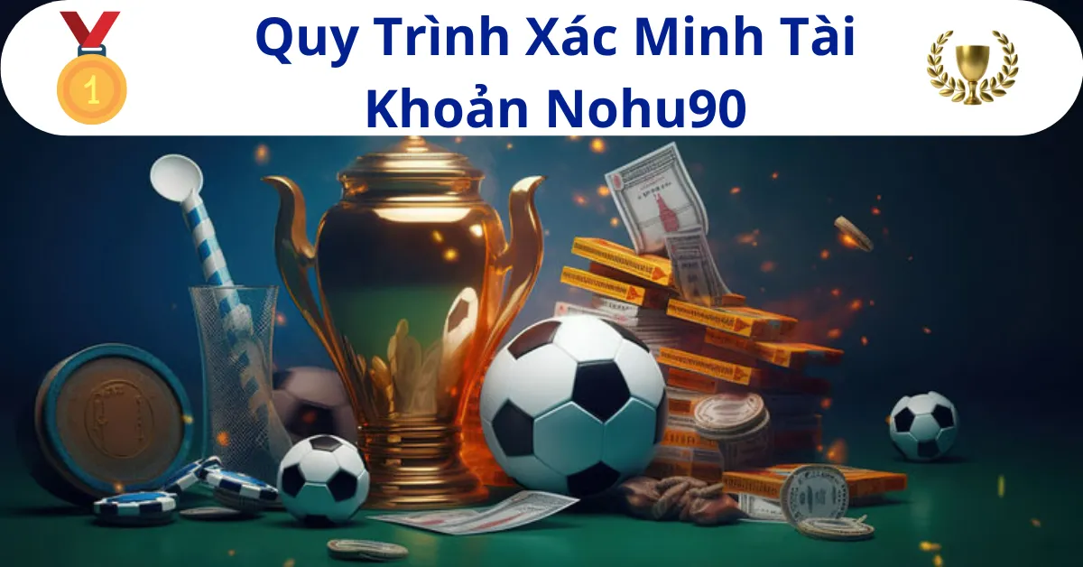 Quy Trình Xác Minh Tài Khoản Nohu90