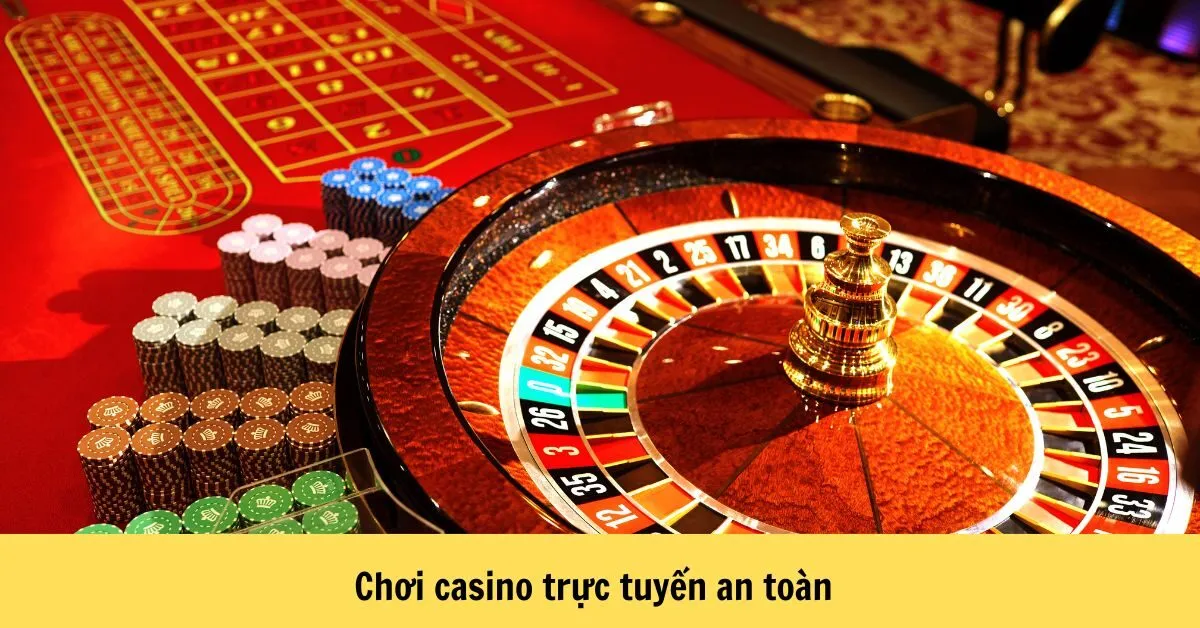 Chơi casino trực tuyến an toàn