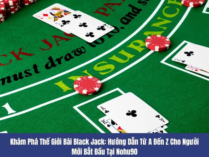 kham pha the gioi bai black jack huong dan tu a den z cho nguoi moi bat dau tai nohu90